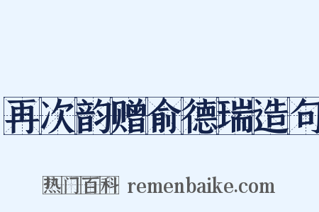 再次韵赠俞德瑞造句是什么意思的图片
